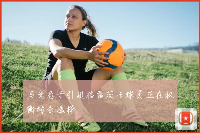 马竞急于引进格雷茨卡球员正在权衡转会选择