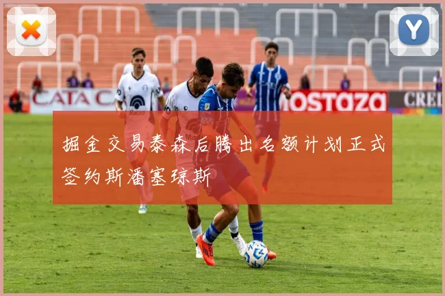 掘金交易泰森后腾出名额计划正式签约斯潘塞琼斯