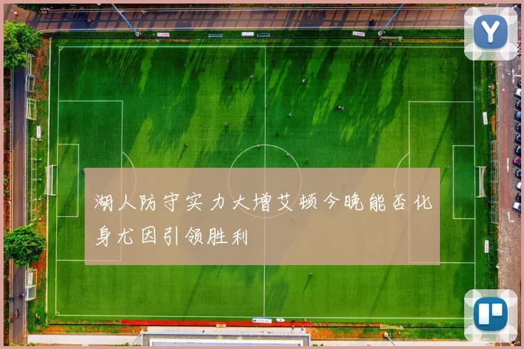 湖人防守实力大增艾顿今晚能否化身尤因引领胜利